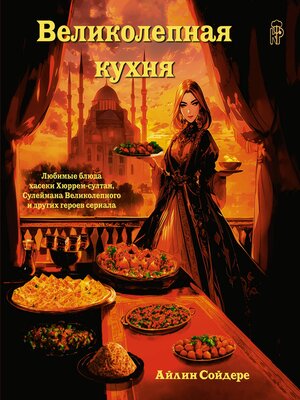 cover image of Великолепная кухня. Любимые блюда хасеки Хюррем-султан, Сулеймана Великолепного и других героев сериала